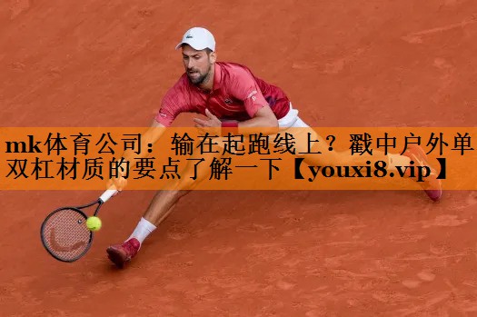 mk体育公司：输在起跑线上？戳中户外单双杠材质的要点了解一下