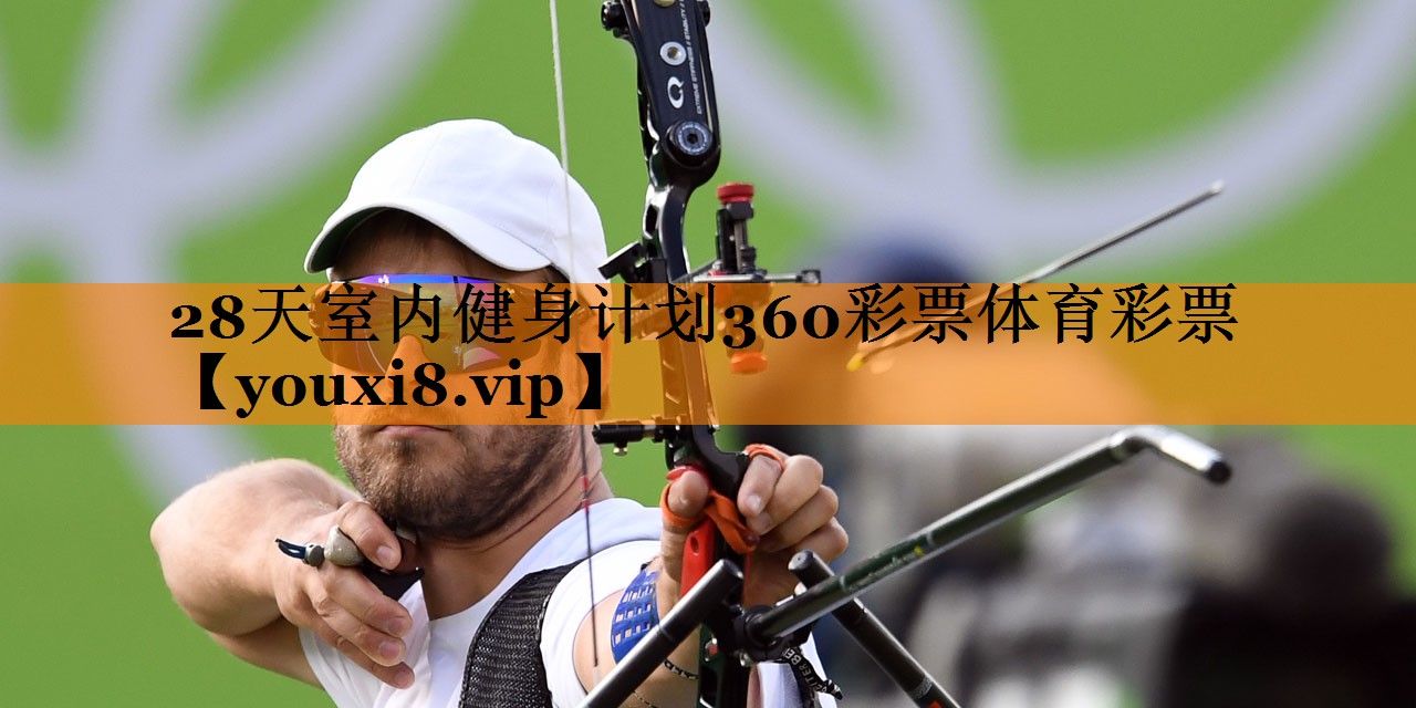 28天室内健身计划360彩票体育彩票