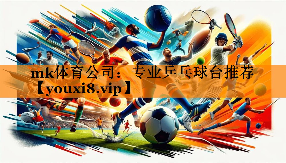 mk体育公司：专业乒乓球台推荐