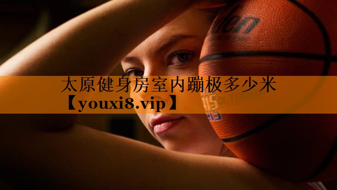 太原健身房室内蹦极多少米