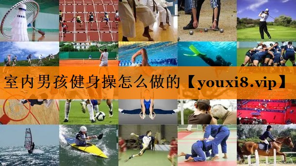 室内男孩健身操怎么做的