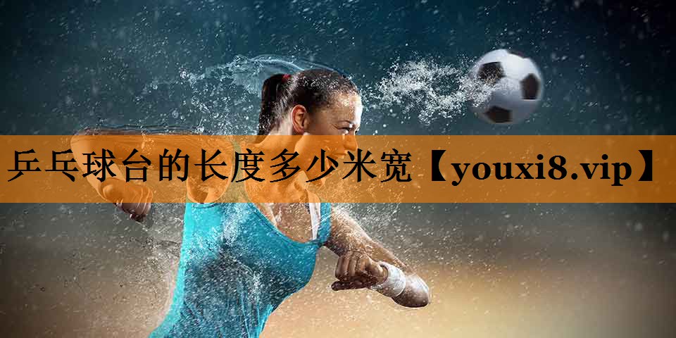乒乓球台的长度多少米宽