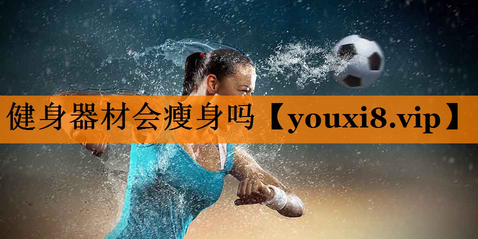 健身器材会瘦身吗 健身器材会瘦身吗