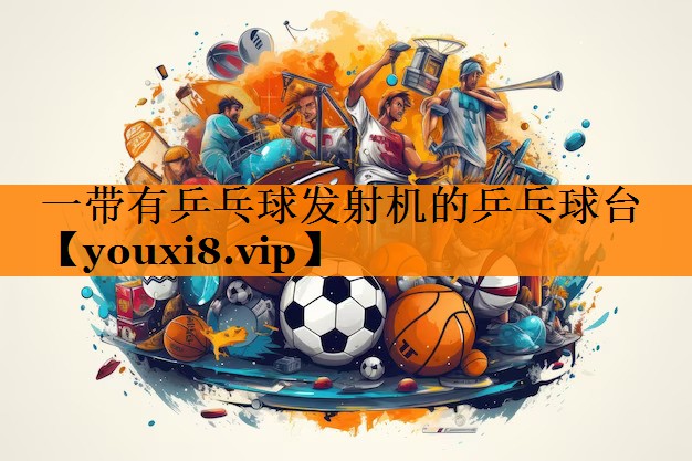 一带有乒乓球发射机的乒乓球台 一带有乒乓球发射机的乒乓球台