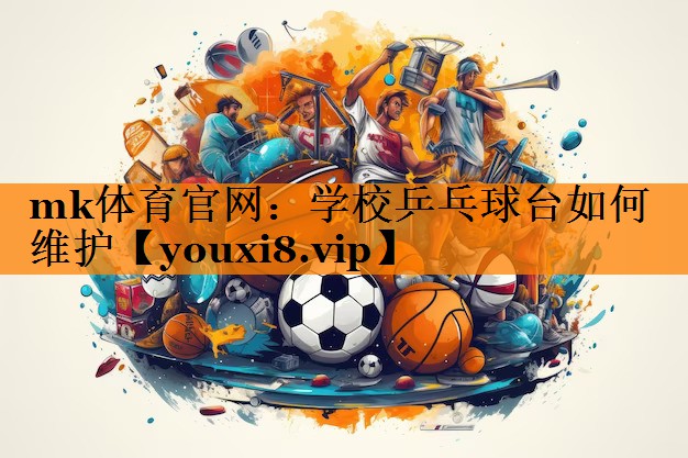 学校乒乓球台如何维护 学校乒乓球台如何维护